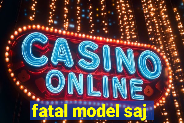 fatal model saj